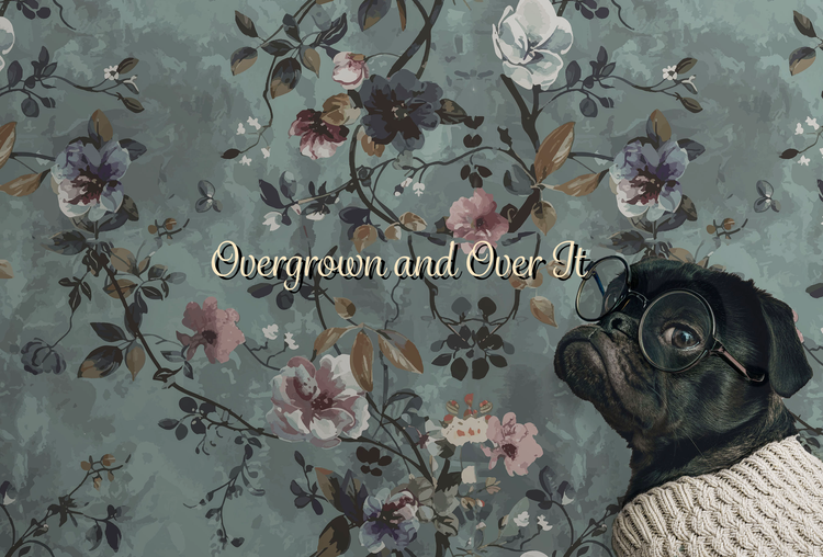 Overgrown and Over It